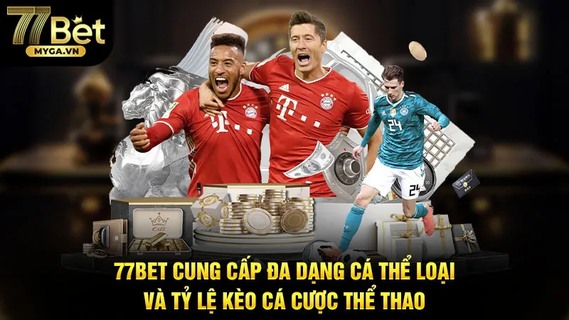 77Bet cung cấp đa dạng cá thể loại và tỷ lệ kèo cá cược thể thao