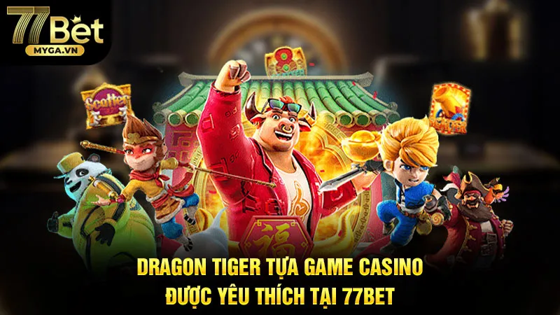 Dragon Tiger tựa game casino được yêu thích tại 77Bet